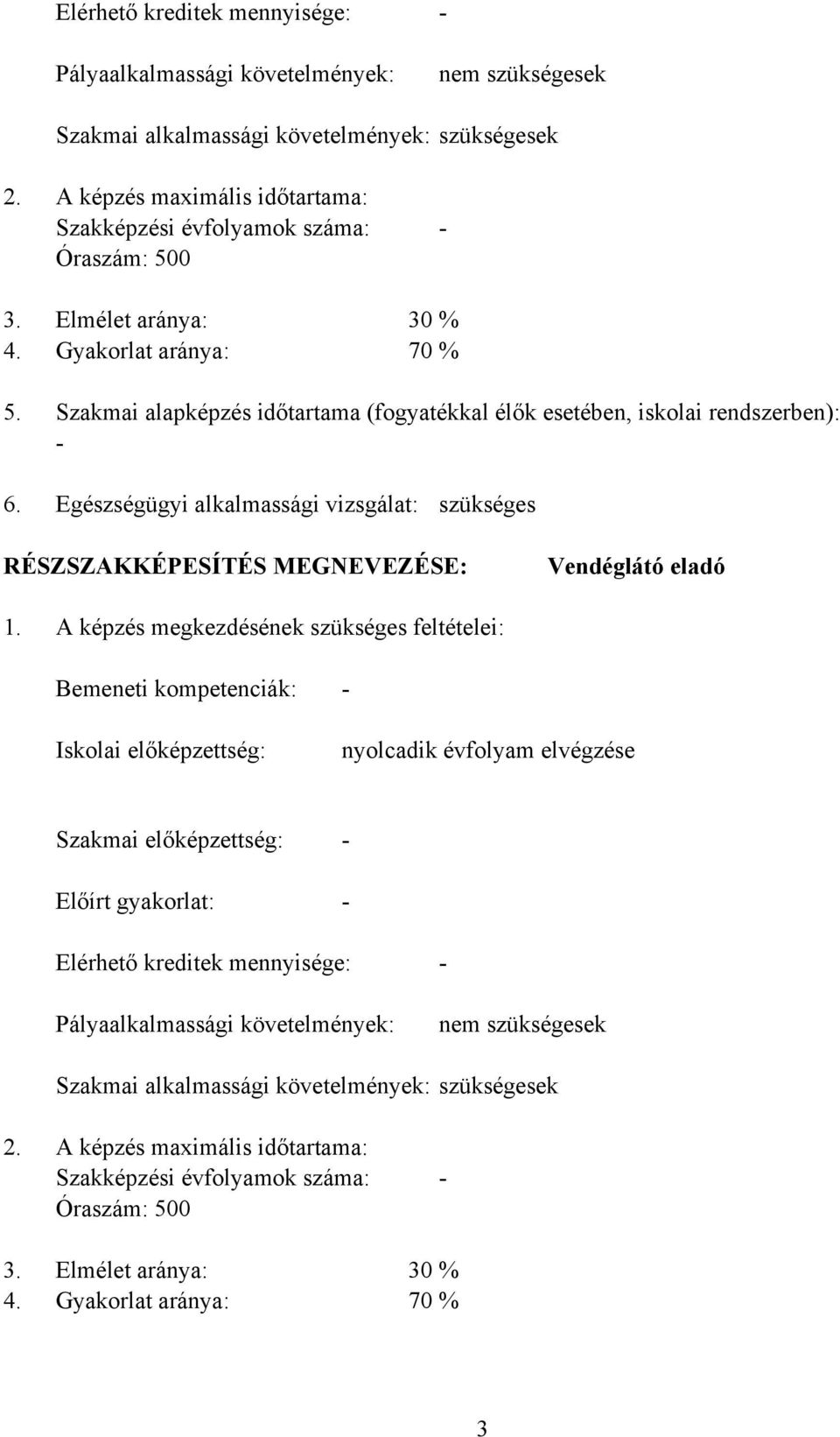 Szakmai alapképzés időtartama (fogyatékkal élők esetében, iskolai rendszerben): - 6. Egészségügyi alkalmassági vizsgálat: szükséges RÉSZSZKKÉPESÍTÉS MEGNEVEZÉSE: Vendéglátó eladó 1.