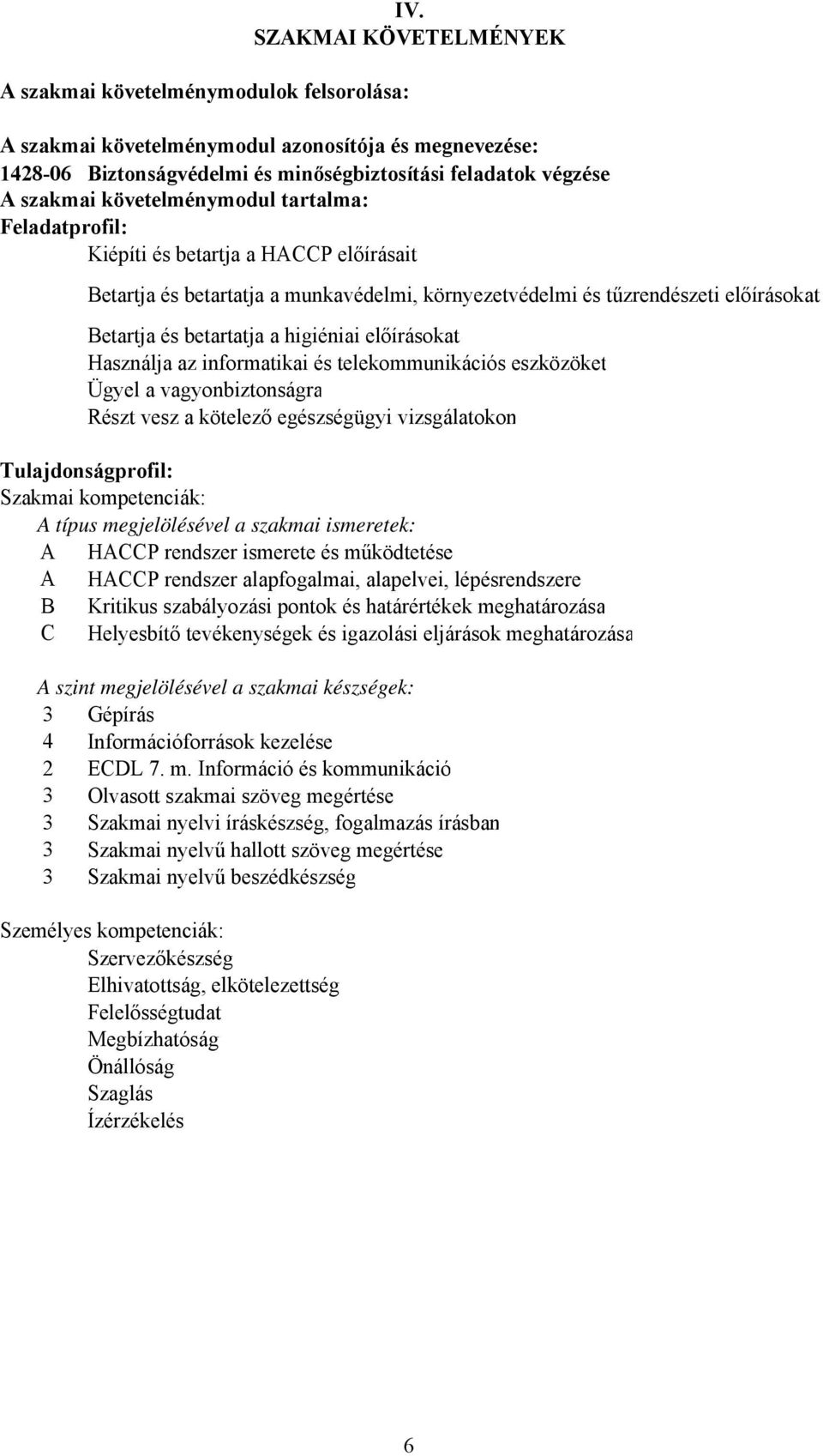 informatikai és telekommunikációs eszközöket Ügyel a vagyonbiztonságra Részt vesz a kötelező egészségügyi vizsgálatokon Tulajdonságprofil: Szakmai kompetenciák: típus megjelölésével a szakmai