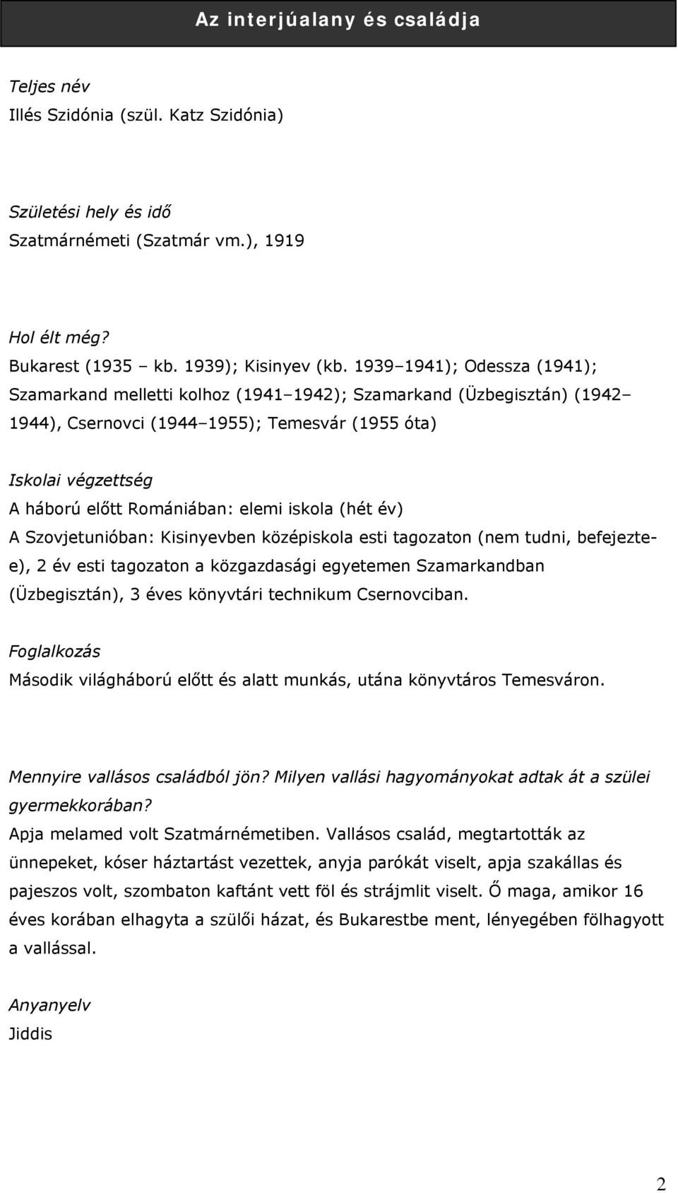 elemi iskola (hét év) A Szovjetunióban: Kisinyevben középiskola esti tagozaton (nem tudni, befejeztee), 2 év esti tagozaton a közgazdasági egyetemen Szamarkandban (Üzbegisztán), 3 éves könyvtári