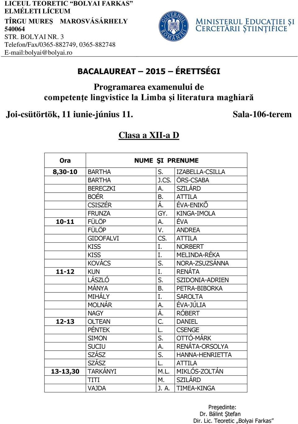 NORA-ZSUZSÁNNA 11-12 KUN I. RENÁTA LÁSZLÓ S. SZIDONIA-ADRIEN MÁNYA B. PETRA-BIBORKA MIHÁLY I. SAROLTA MOLNÁR A. ÉVA-JÚLIA NAGY Á. RÓBERT 12-13 OLTEAN C.