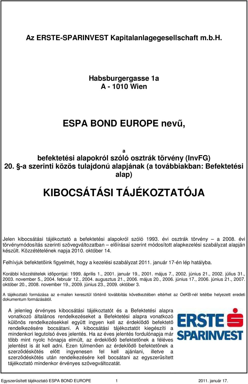 évi törvénymódosítás szerinti szövegváltozatban elıírásai szerint módosított alapkezelési szabályzat alapján készült. Közzétételének napja 2010. október 14.