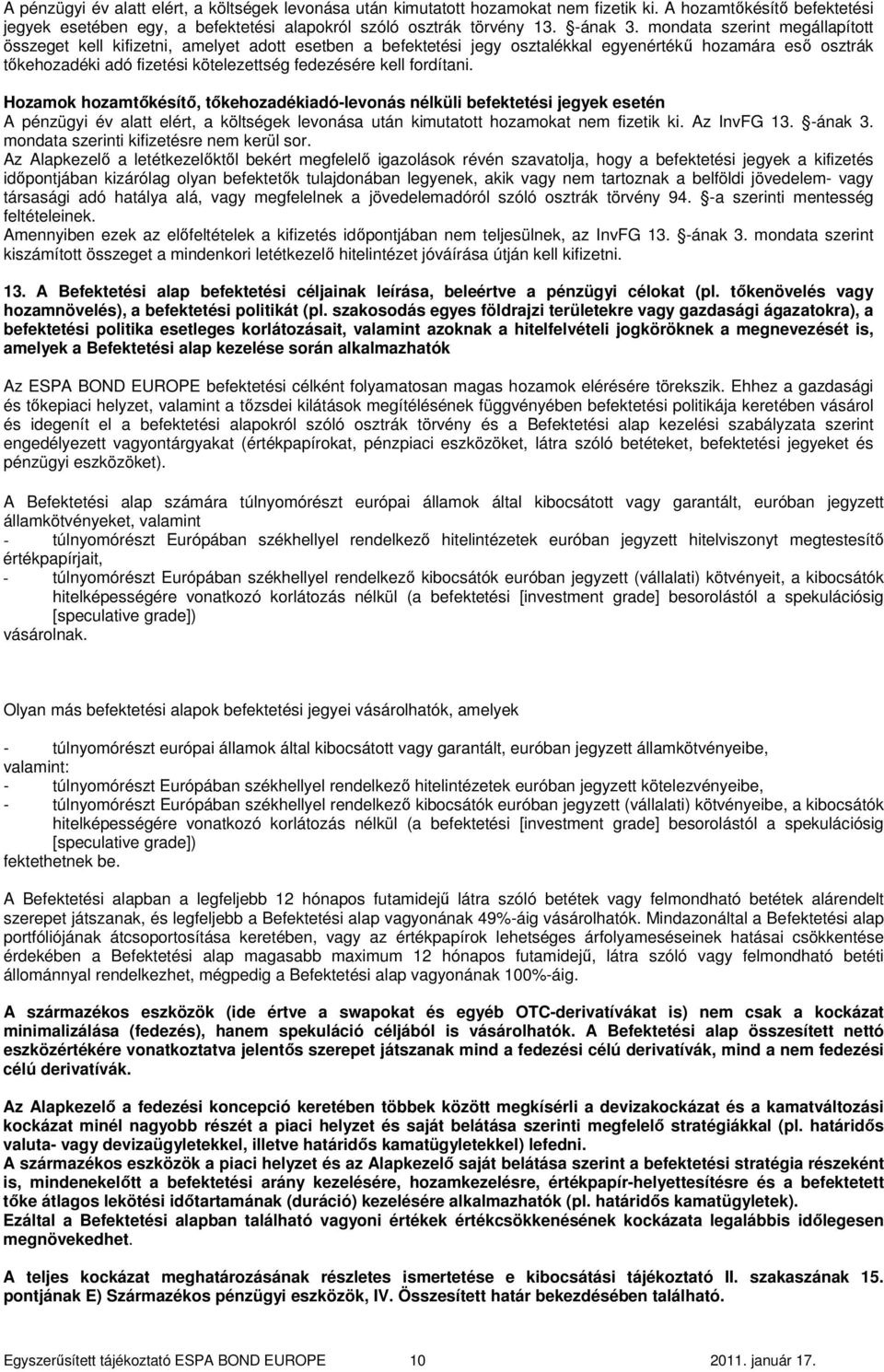 fordítani. Hozamok hozamtıkésítı, tıkehozadékiadó-levonás nélküli befektetési jegyek esetén A pénzügyi év alatt elért, a költségek levonása után kimutatott hozamokat nem fizetik ki. Az InvFG 13.