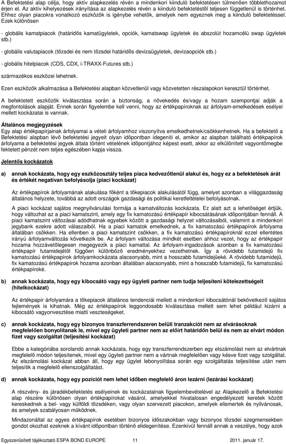 Ehhez olyan piacokra vonatkozó eszközök is igénybe vehetık, amelyek nem egyeznek meg a kiinduló befektetéssel.