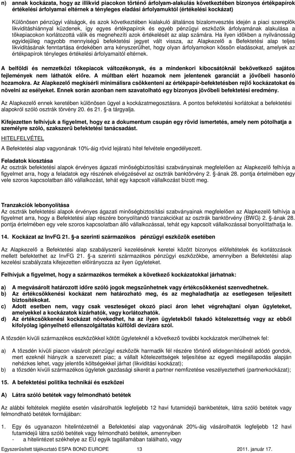 árfolyamának alakulása a tıkepiacokon korlátozottá válik és megnehezíti azok értékelését az alap számára.