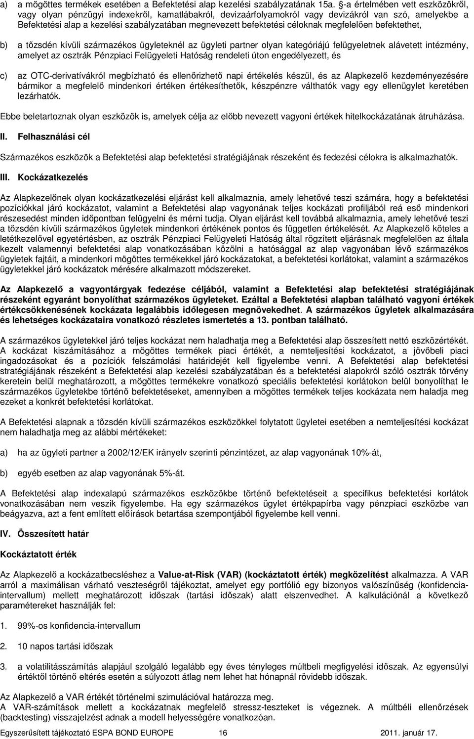 befektetési céloknak megfelelıen befektethet, b) a tızsdén kívüli származékos ügyleteknél az ügyleti partner olyan kategóriájú felügyeletnek alávetett intézmény, amelyet az osztrák Pénzpiaci