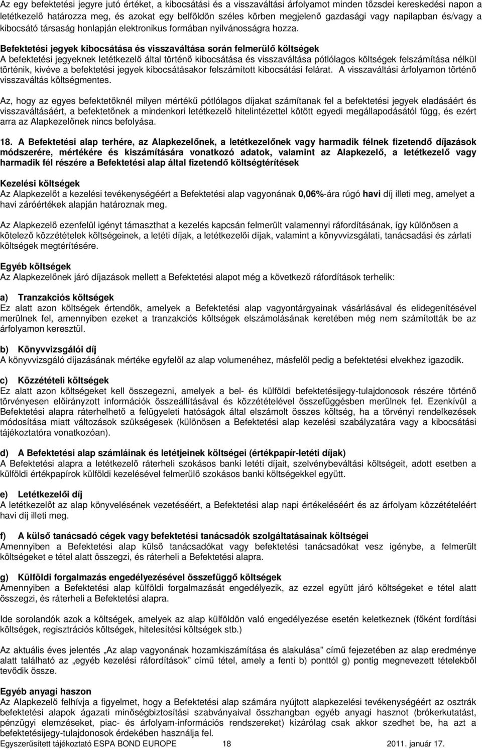 Befektetési jegyek kibocsátása és visszaváltása során felmerülı költségek A befektetési jegyeknek letétkezelı által történı kibocsátása és visszaváltása pótlólagos költségek felszámítása nélkül