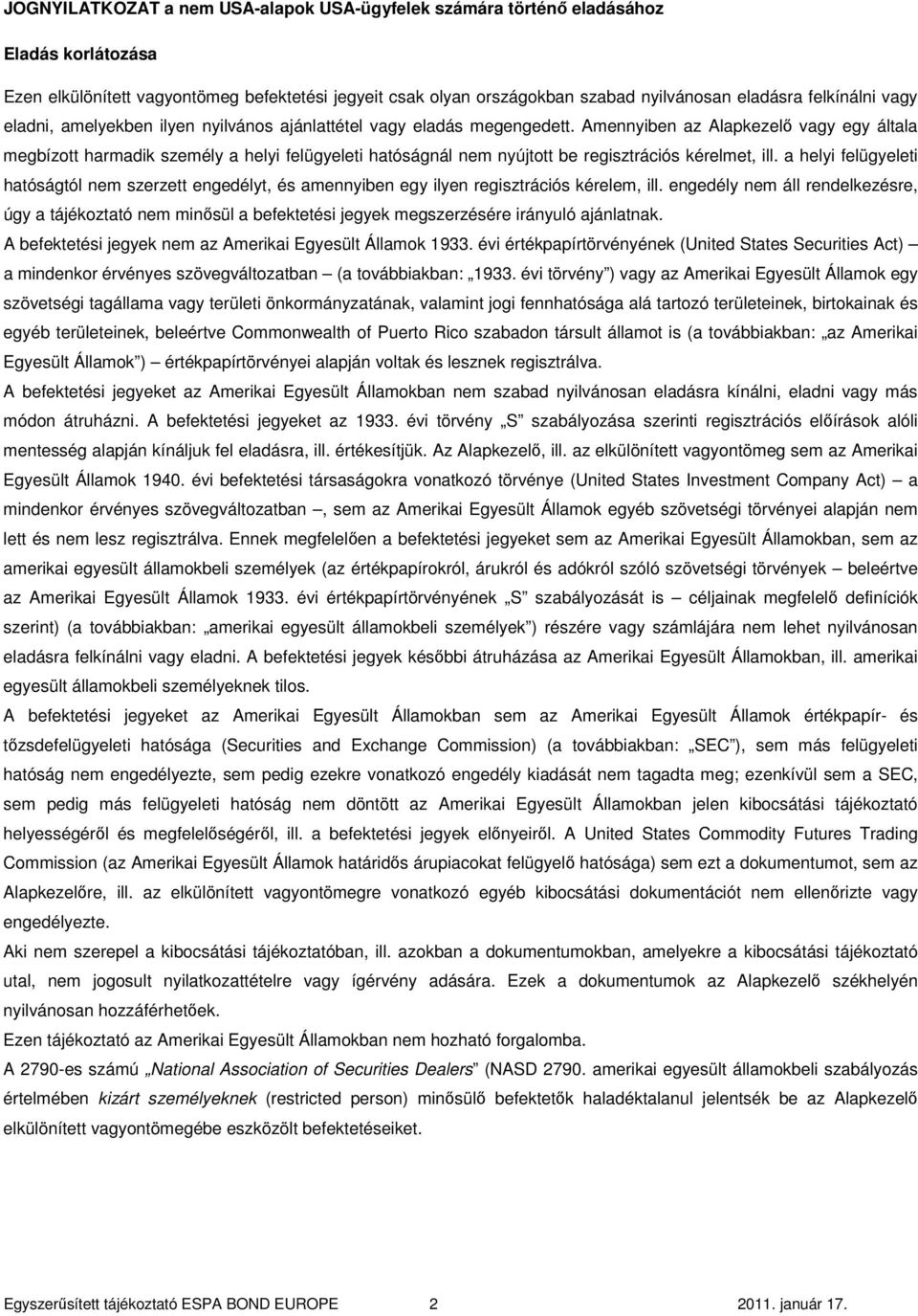 Amennyiben az Alapkezelı vagy egy általa megbízott harmadik személy a helyi felügyeleti hatóságnál nem nyújtott be regisztrációs kérelmet, ill.