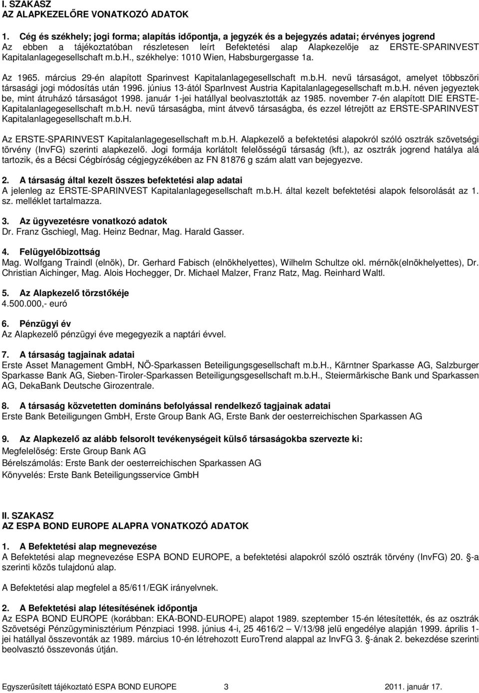 Kapitalanlagegesellschaft m.b.h., székhelye: 1010 Wien, Habsburgergasse 1a. Az 1965. március 29-én alapított Sparinvest Kapitalanlagegesellschaft m.b.h. nevő társaságot, amelyet többszöri társasági jogi módosítás után 1996.