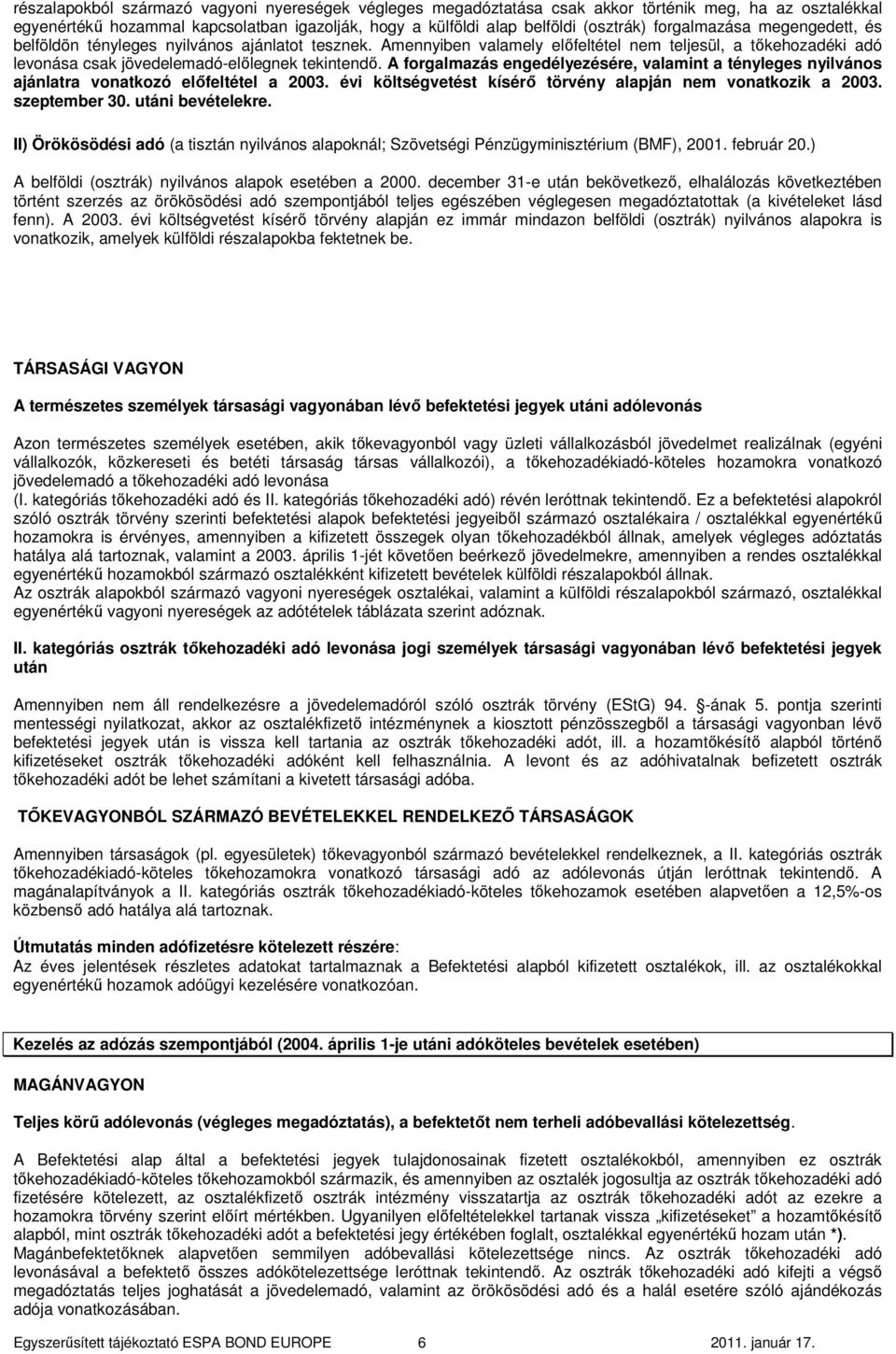 A forgalmazás engedélyezésére, valamint a tényleges nyilvános ajánlatra vonatkozó elıfeltétel a 2003. évi költségvetést kísérı törvény alapján nem vonatkozik a 2003. szeptember 30. utáni bevételekre.