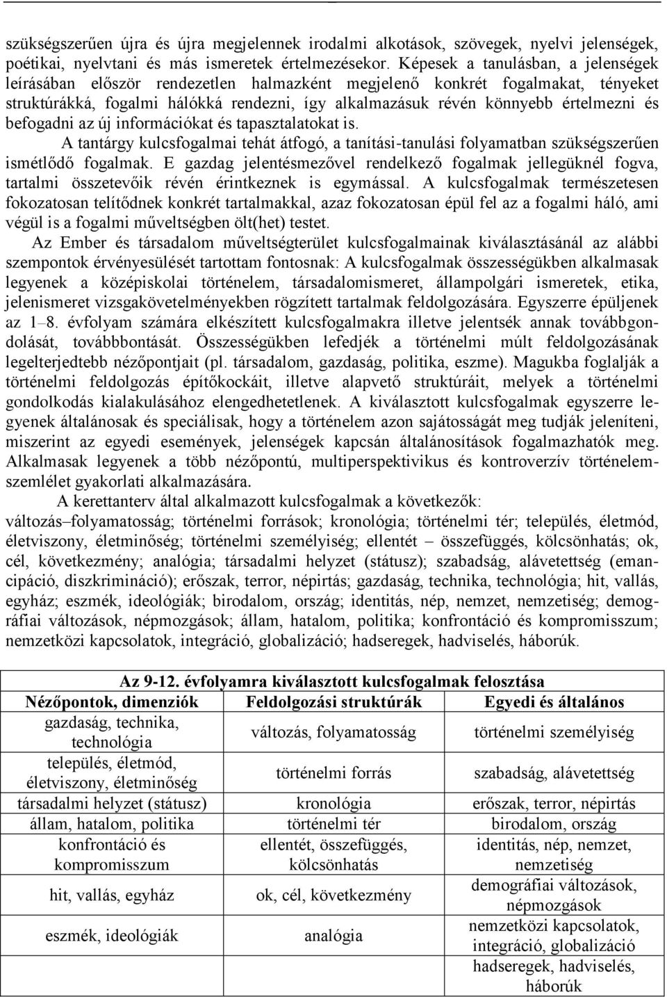 és befogadni az új információkat és tapasztalatokat is. A tantárgy kulcsfogalmai tehát átfogó, a tanítási-tanulási folyamatban szükségszerűen ismétlődő fogalmak.