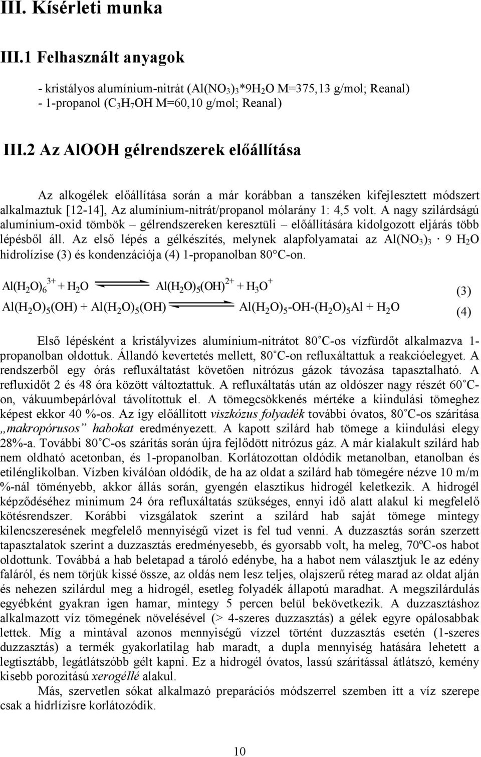 A nagy szilárdságú alumínium-oxid tömbök gélrendszereken keresztüli elıállítására kidolgozott eljárás több lépésbıl áll.