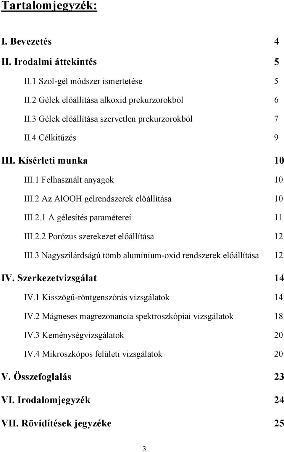 2.2 Porózus szerekezet elıállítása 12 III.3 Nagyszilárdságú tömb aluminium-oxid rendszerek elıállítása 12 IV. Szerkezetvizsgálat 14 IV.1 Kisszögő-röntgenszórás vizsgálatok 14 IV.