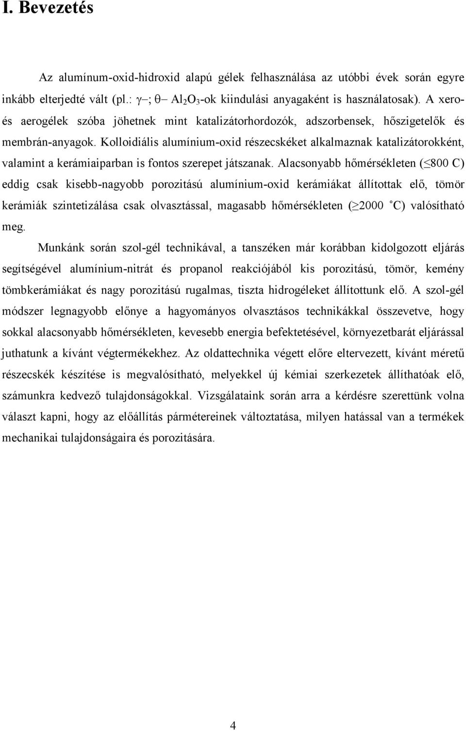 Kolloidiális alumínium-oxid részecskéket alkalmaznak katalizátorokként, valamint a kerámiaiparban is fontos szerepet játszanak.