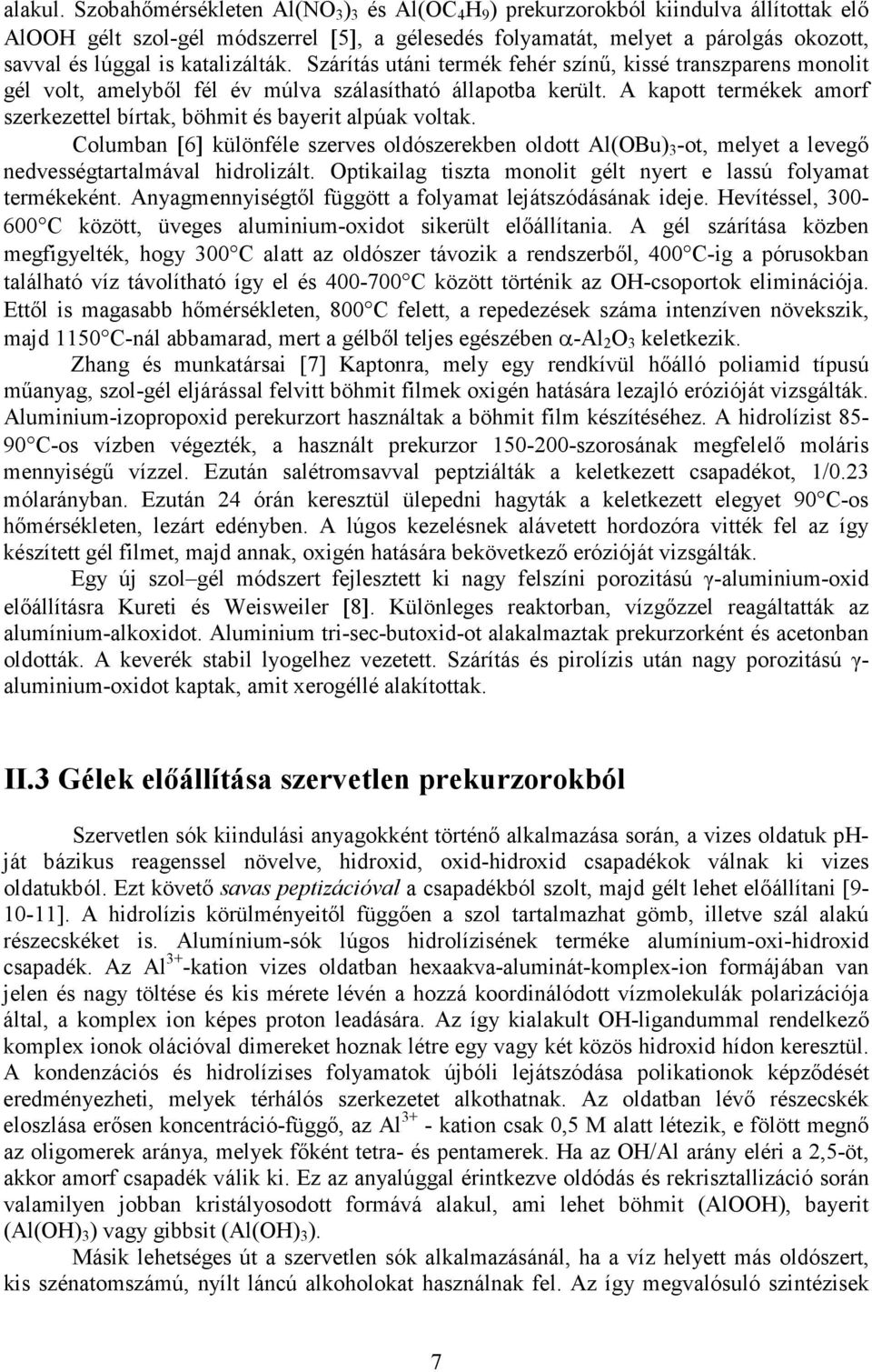 katalizálták. Szárítás utáni termék fehér színő, kissé transzparens monolit gél volt, amelybıl fél év múlva szálasítható állapotba került.