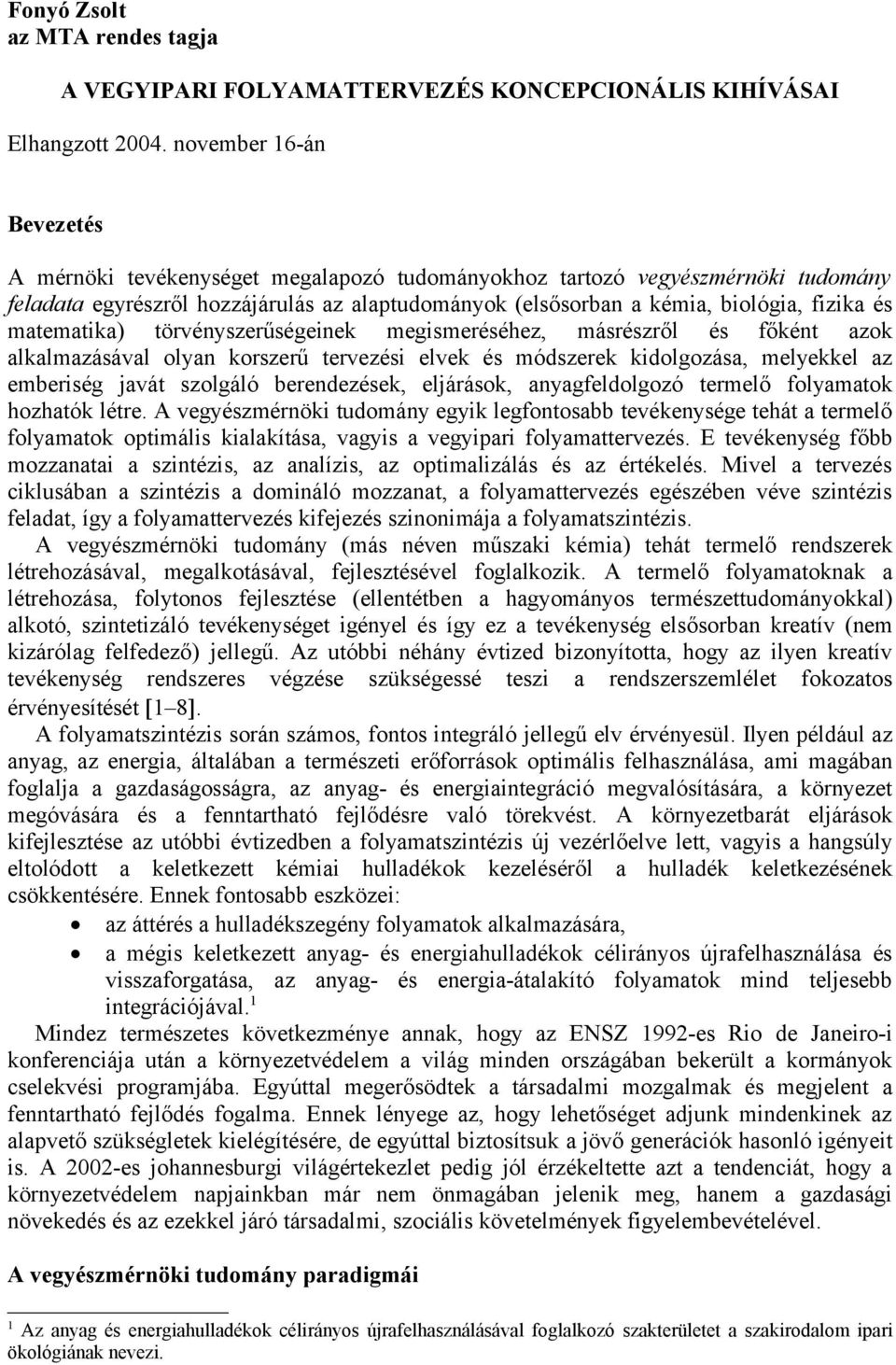 matematika) törvényszerűségeinek megismeréséhez, másrészről és főként azok alkalmazásával olyan korszerű tervezési elvek és módszerek kidolgozása, melyekkel az emberiség javát szolgáló berendezések,