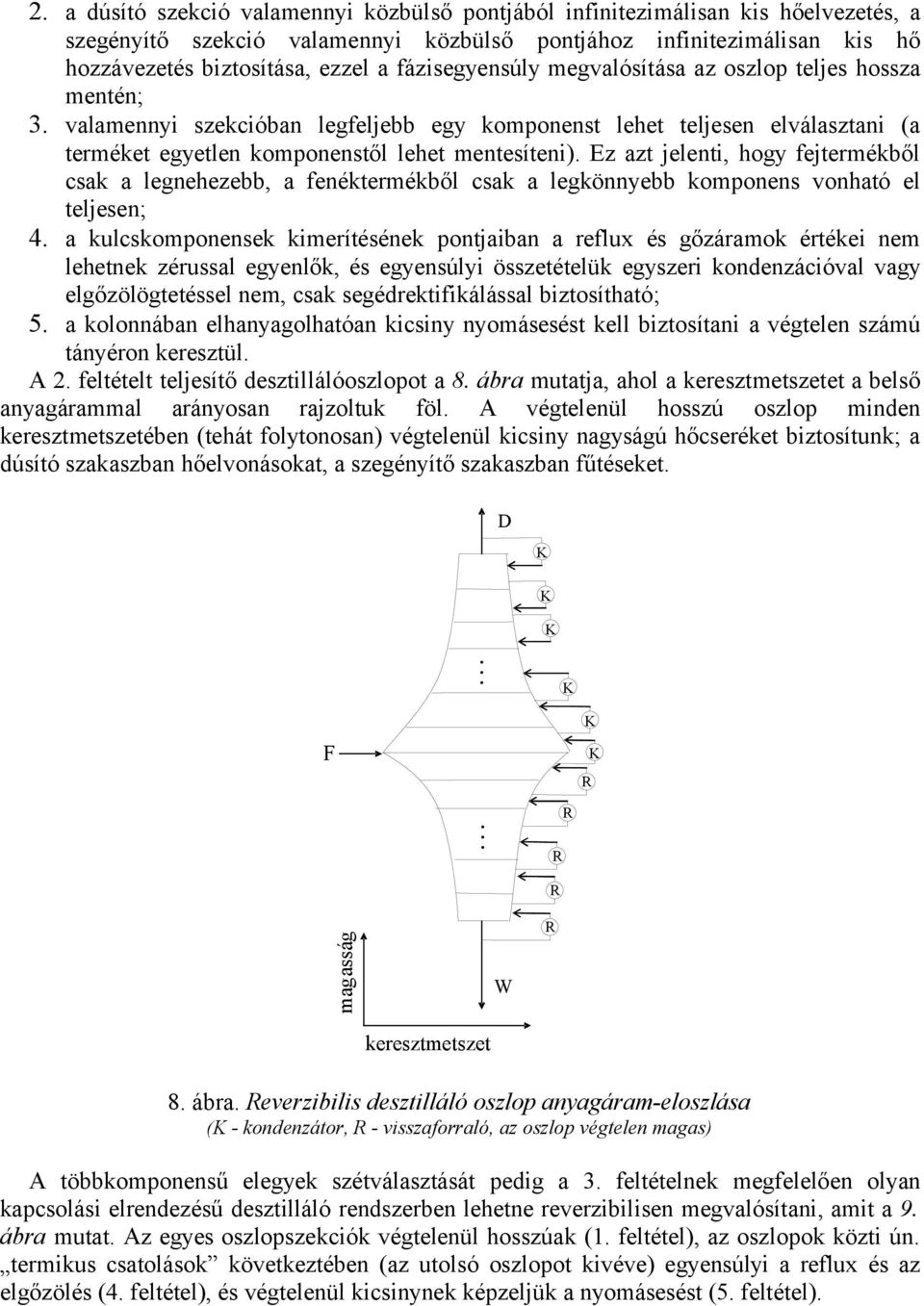 Ez azt jelenti, hogy fejtermékből csak a legnehezebb, a fenéktermékből csak a legkönnyebb komponens vonható el teljesen; 4.