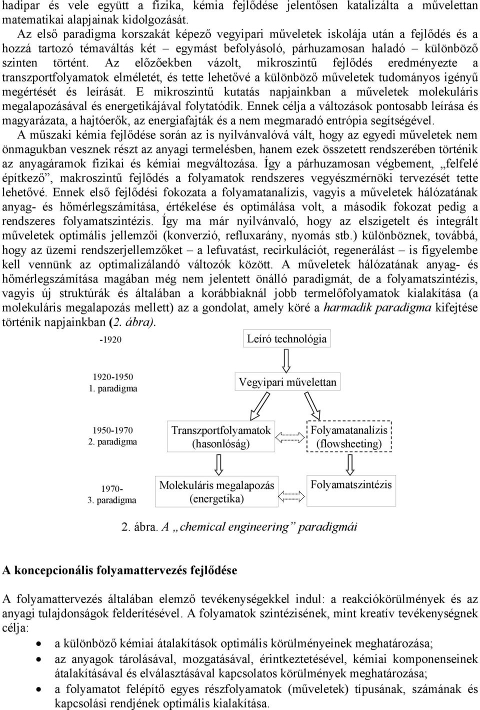 Az előzőekben vázolt, mikroszintű fejlődés eredményezte a transzportfolyamatok elméletét, és tette lehetővé a különböző műveletek tudományos igényű megértését és leírását.