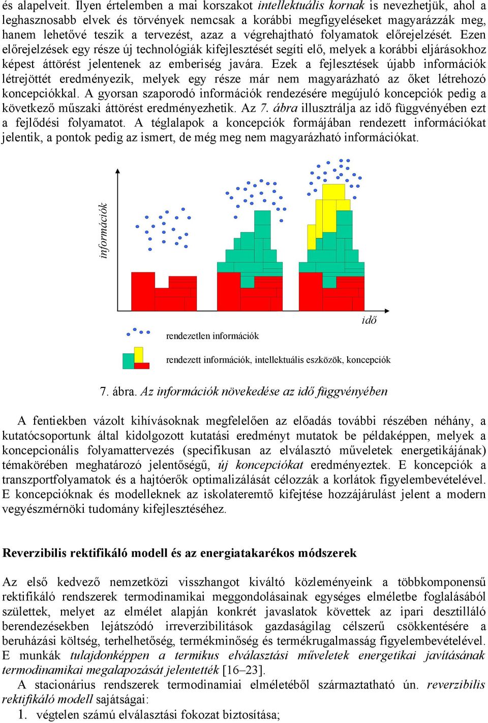 azaz a végrehajtható folyamatok előrejelzését. Ezen előrejelzések egy része új technológiák kifejlesztését segíti elő, melyek a korábbi eljárásokhoz képest áttörést jelentenek az emberiség javára.