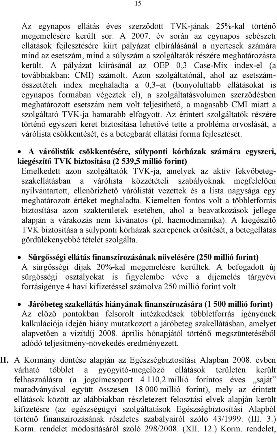 A pályázat kiírásánál az OEP 0,3 Case-Mix index-el (a továbbiakban: CMI) számolt.