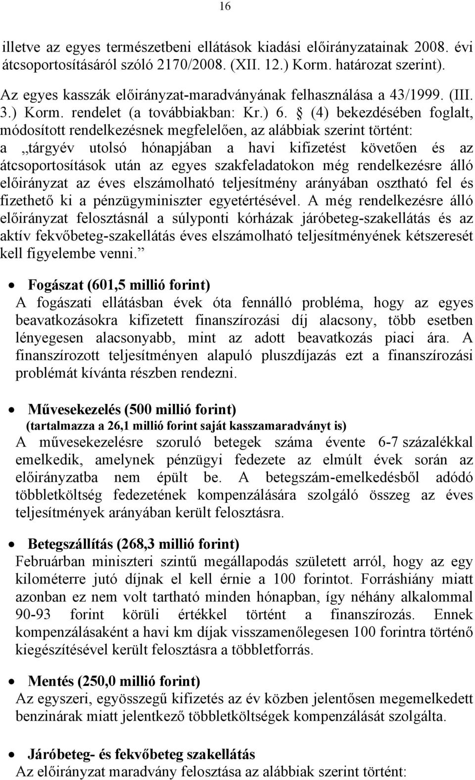 (4) bekezdésében foglalt, módosított rendelkezésnek megfelelően, az alábbiak szerint történt: a tárgyév utolsó hónapjában a havi kifizetést követően és az átcsoportosítások után az egyes