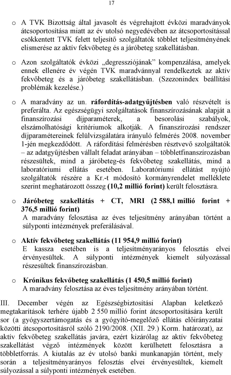 o Azon szolgáltatók évközi degressziójának kompenzálása, amelyek ennek ellenére év végén TVK maradvánnyal rendelkeztek az aktív fekvőbeteg és a járóbeteg szakellátásban.