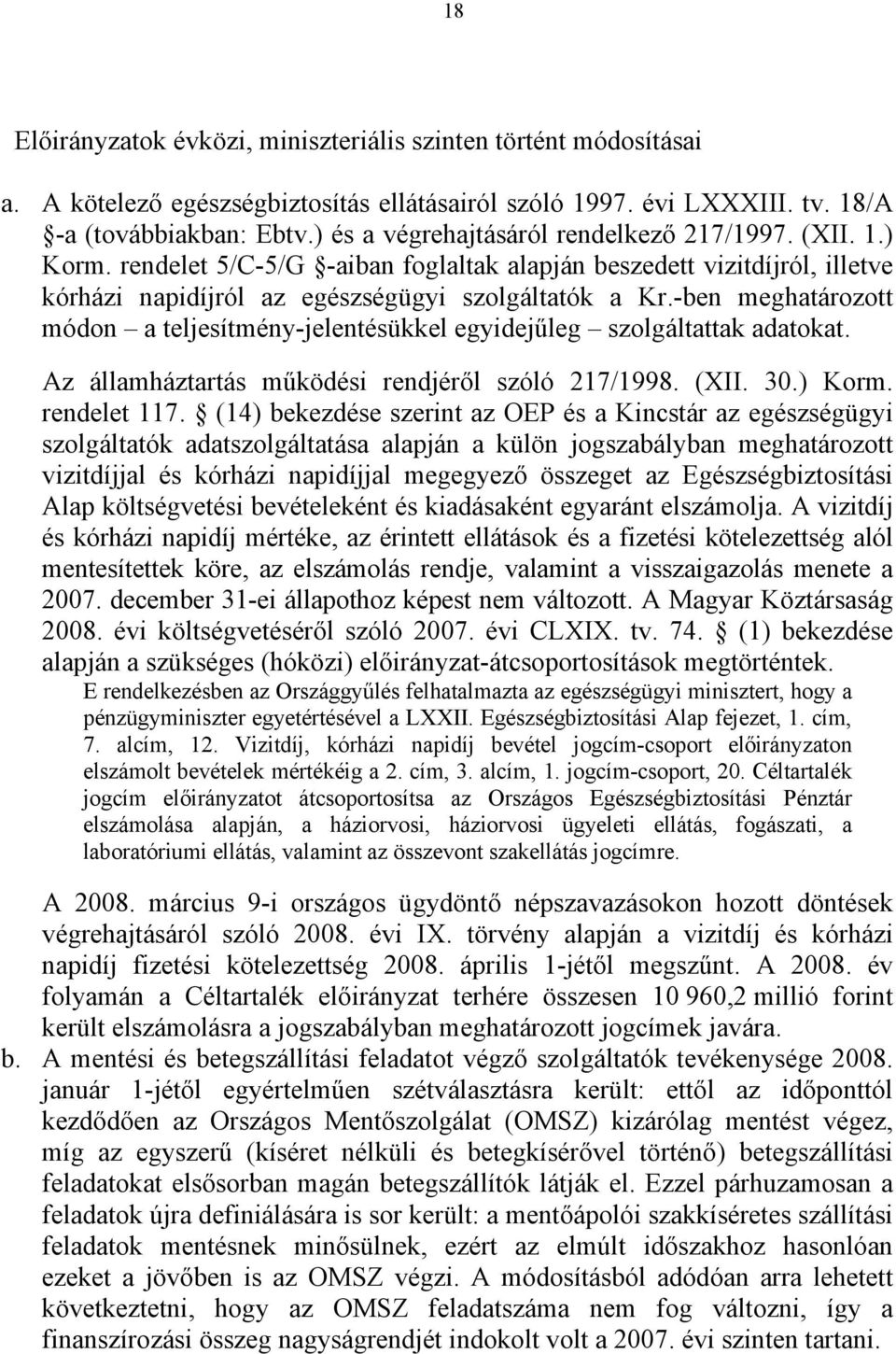 -ben meghatározott módon a teljesítmény-jelentésükkel egyidejűleg szolgáltattak adatokat. Az államháztartás működési rendjéről szóló 217/1998. (XII. 30.) Korm. rendelet 117.