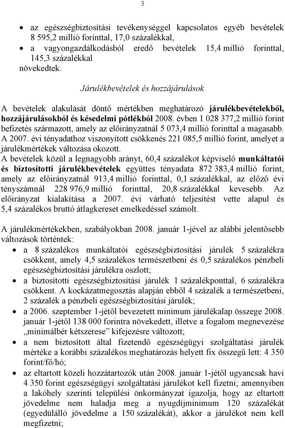 évben 1 028 377,2 millió forint befizetés származott, amely az előirányzatnál 5 073,4 millió forinttal a magasabb. A 2007.