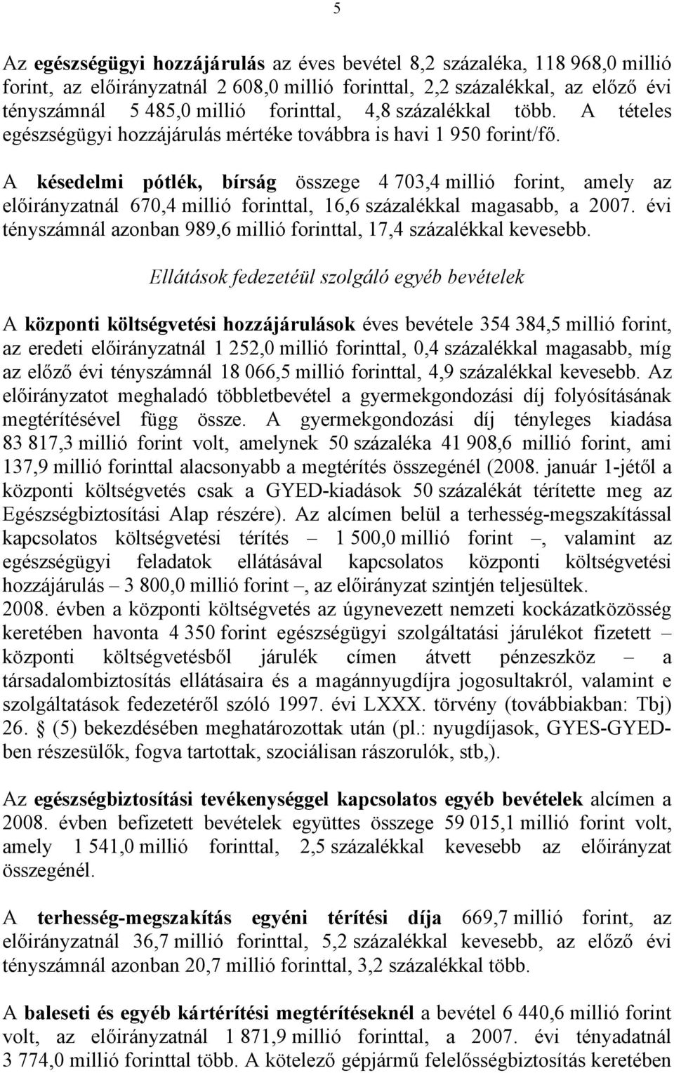 A késedelmi pótlék, bírság összege 4 703,4 millió forint, amely az előirányzatnál 670,4 millió forinttal, 16,6 százalékkal magasabb, a 2007.