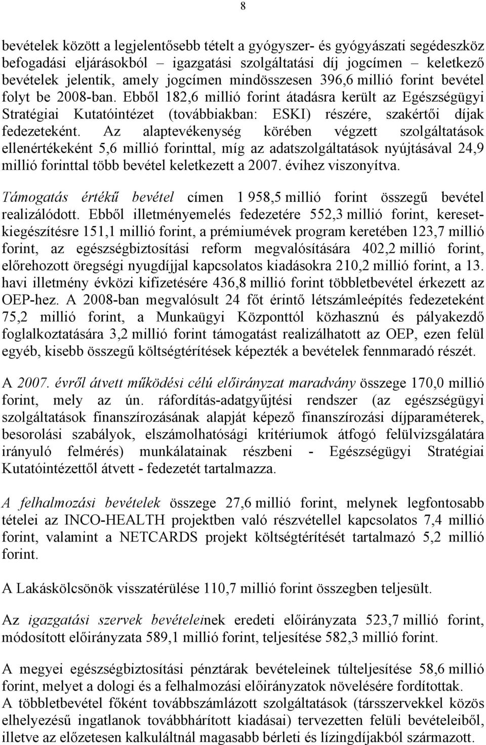 Ebből 182,6 millió forint átadásra került az Egészségügyi Stratégiai Kutatóintézet (továbbiakban: ESKI) részére, szakértői díjak fedezeteként.