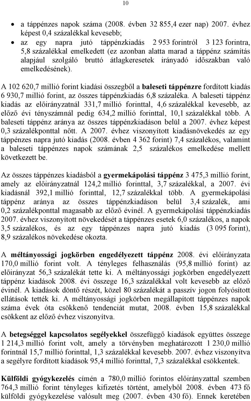 átlagkeresetek irányadó időszakban való emelkedésének). A 102 620,7 millió forint kiadási összegből a baleseti táppénzre fordított kiadás 6 930,7 millió forint, az összes táppénzkiadás 6,8 százaléka.