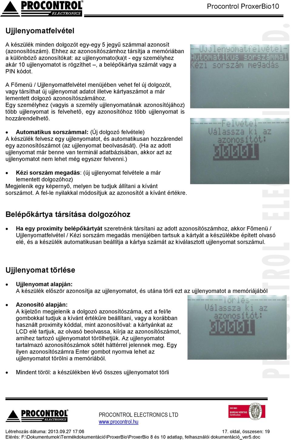 A Főmenü / Ujjlenyomatfelvétel menüjében vehet fel új dolgozót, vagy társíthat új ujjlenyomat adatot illetve kártyaszámot a már lementett dolgozó azonosítószámához.