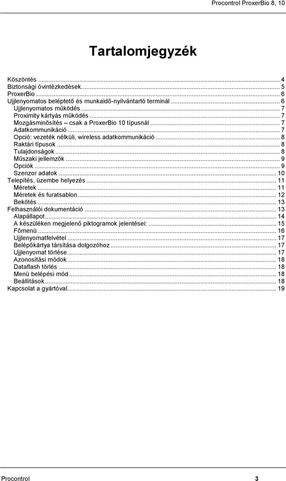 .. 8 Műszaki jellemzők... 9 Opciók... 9 Szenzor adatok... 10 Telepítés, üzembe helyezés... 11 Méretek... 11 Méretek és furatsablon... 12 Bekötés... 13 Felhasználói dokumentáció... 13 Alapállapot.