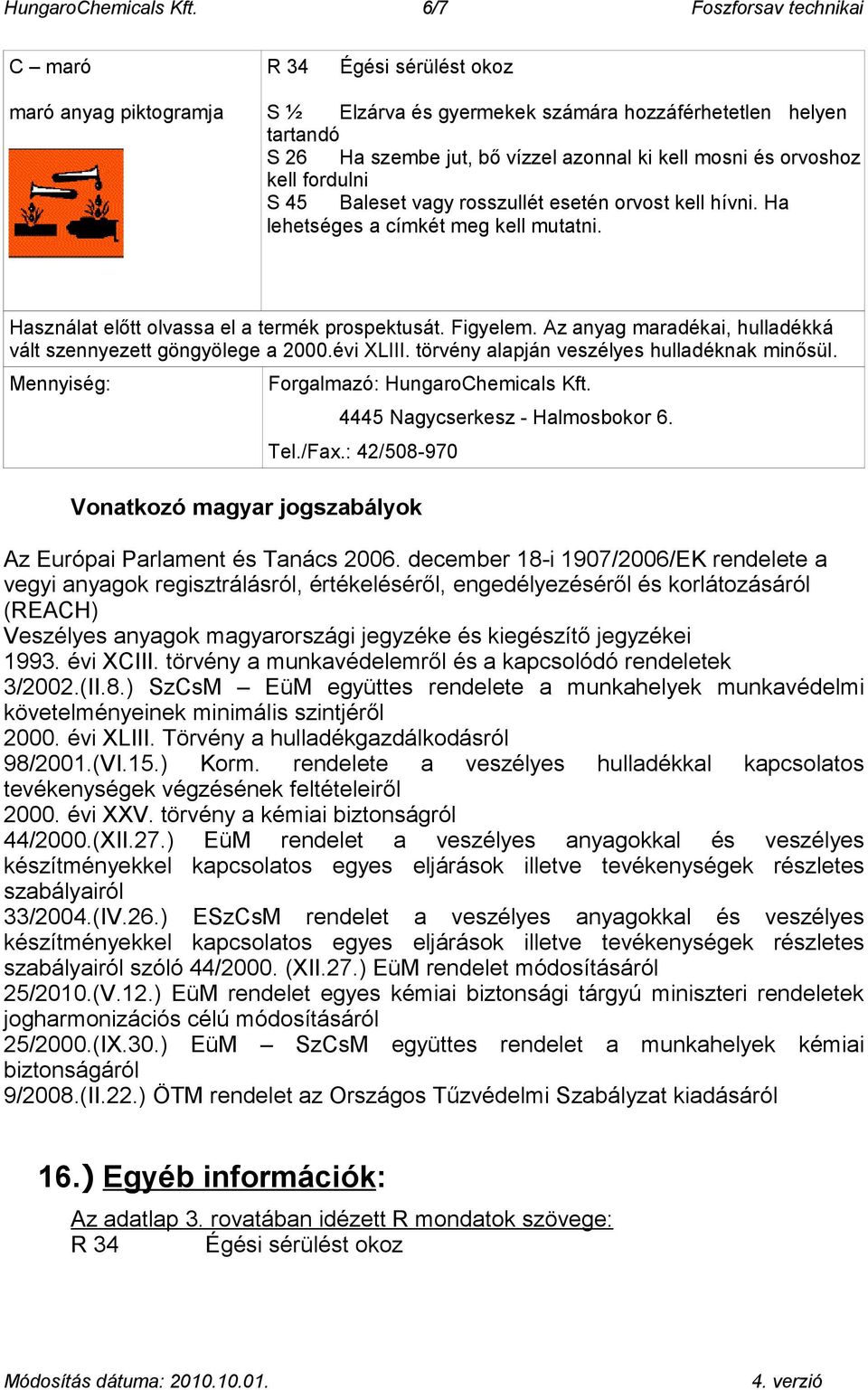 és orvoshoz kell fordulni S 45 Baleset vagy rosszullét esetén orvost kell hívni. Ha lehetséges a címkét meg kell mutatni. Használat előtt olvassa el a termék prospektusát. Figyelem.