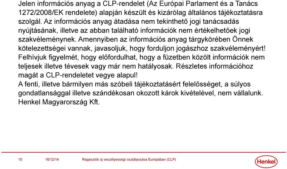 Amennyiben az információs anyag tárgykörében Önnek kötelezettségei vannak, javasoljuk, hogy forduljon jogászhoz szakvéleményért!