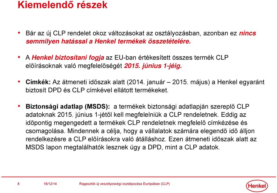május) a Henkel egyaránt biztosít DPD és CLP címkével ellátott termékeket. Biztonsági adatlap (MSDS): a termékek biztonsági adatlapján szereplő CLP adatoknak 2015.