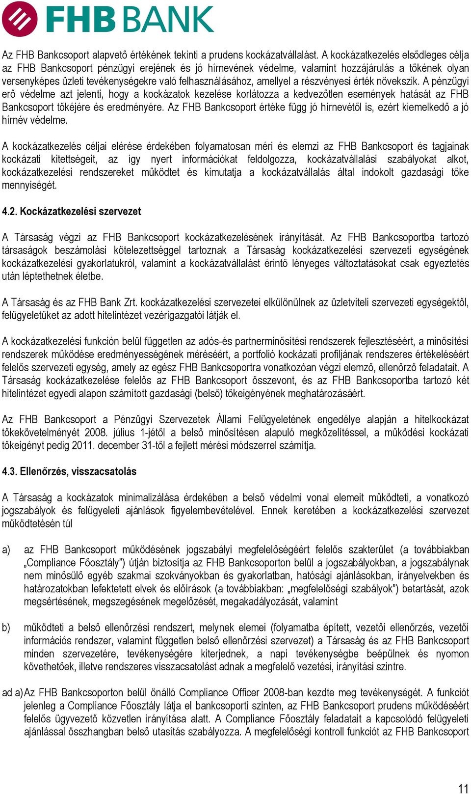 amellyel a részvényesi érték növekszik. A pénzügyi erő védelme azt jelenti, hogy a kockázatok kezelése korlátozza a kedvezőtlen események hatását az FHB Bankcsoport tőkéjére és eredményére.