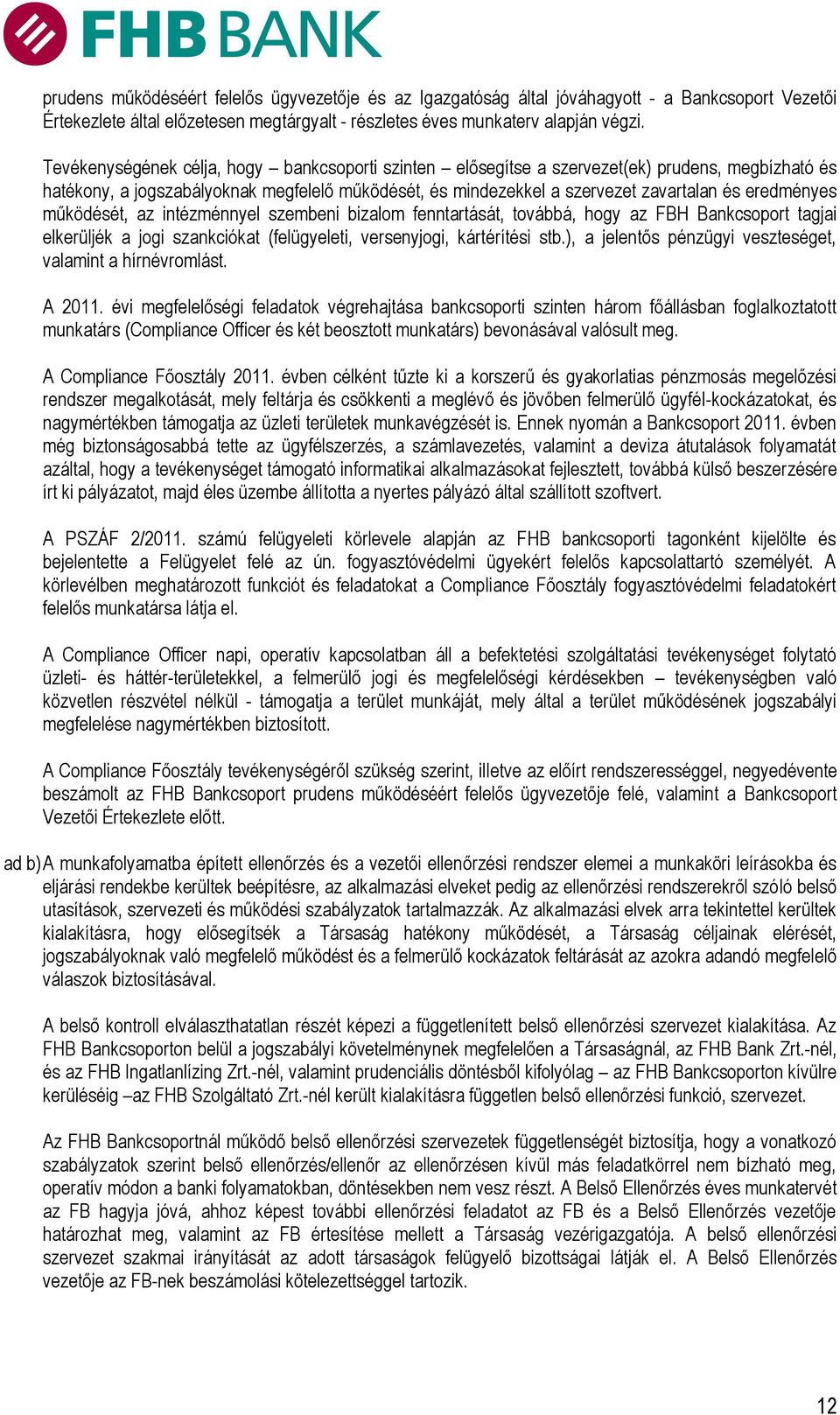 működését, az intézménnyel szembeni bizalom fenntartását, továbbá, hogy az FBH Bankcsoport tagjai elkerüljék a jogi szankciókat (felügyeleti, versenyjogi, kártérítési stb.