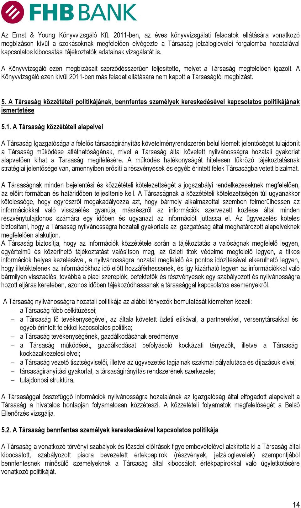 tájékoztatók adatainak vizsgálatát is. A Könyvvizsgáló ezen megbízásait szerződésszerűen teljesítette, melyet a Társaság megfelelően igazolt.