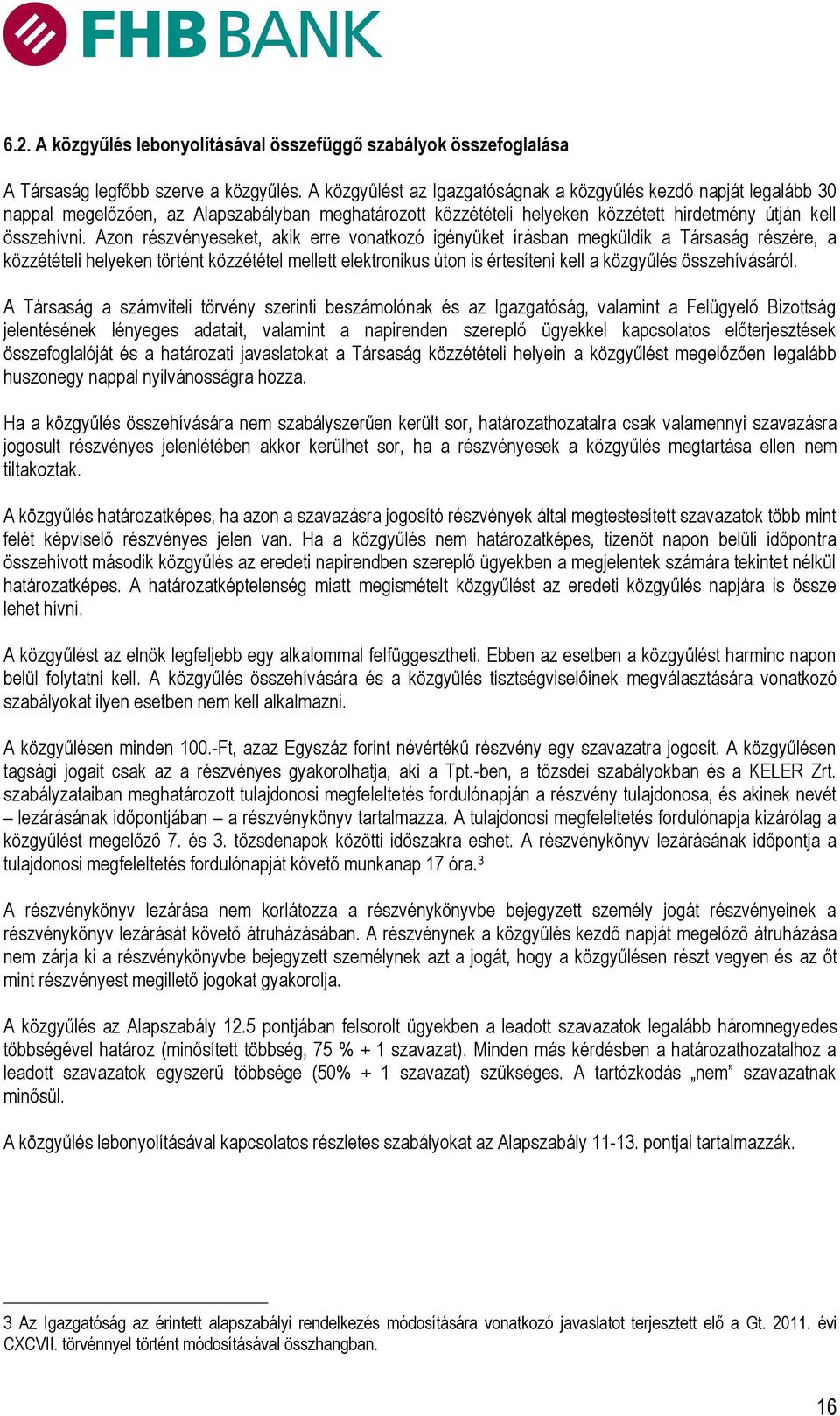 Azon részvényeseket, akik erre vonatkozó igényüket írásban megküldik a Társaság részére, a közzétételi helyeken történt közzététel mellett elektronikus úton is értesíteni kell a közgyűlés