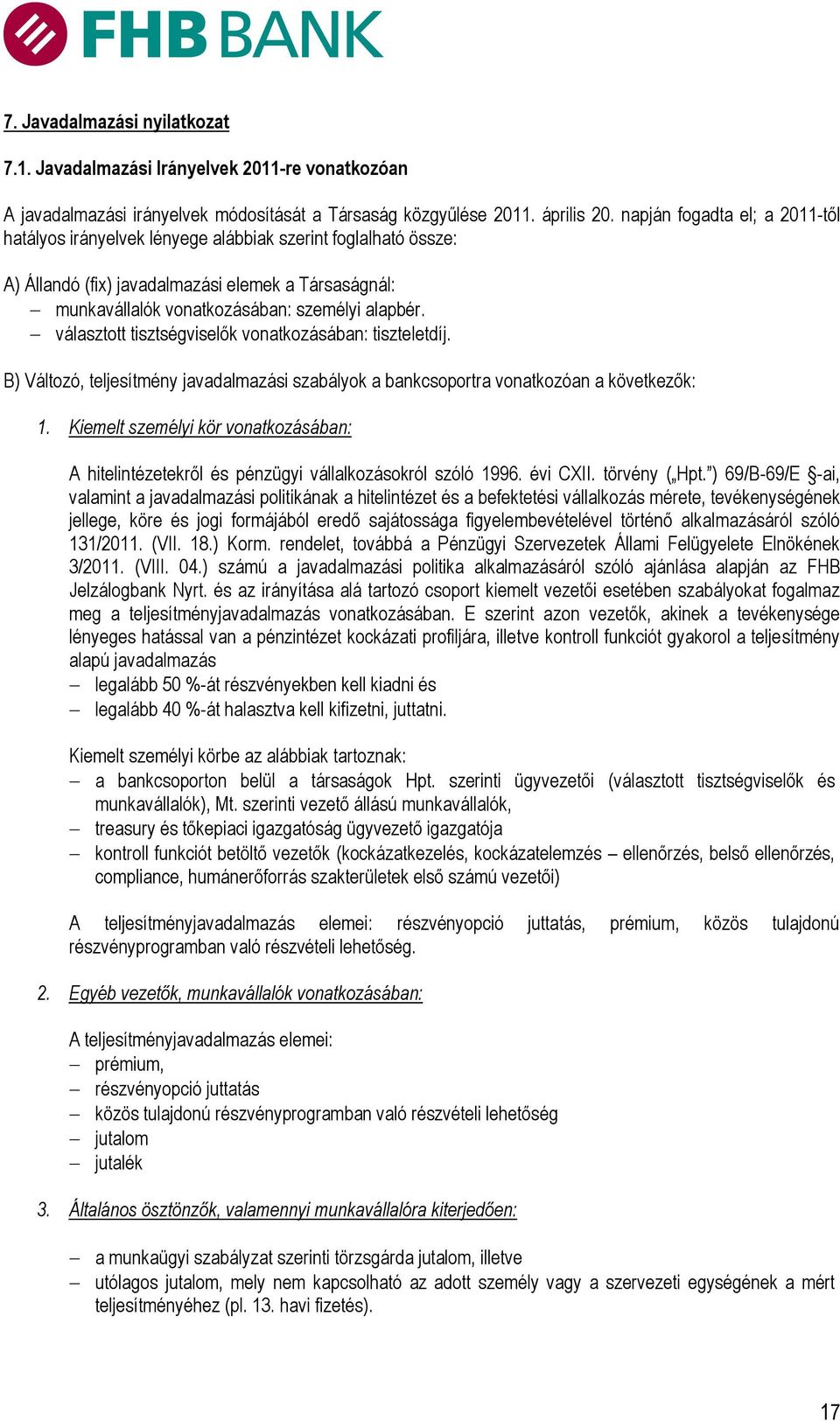 választott tisztségviselők vonatkozásában: tiszteletdíj. B) Változó, teljesítmény javadalmazási szabályok a bankcsoportra vonatkozóan a következők: 1.