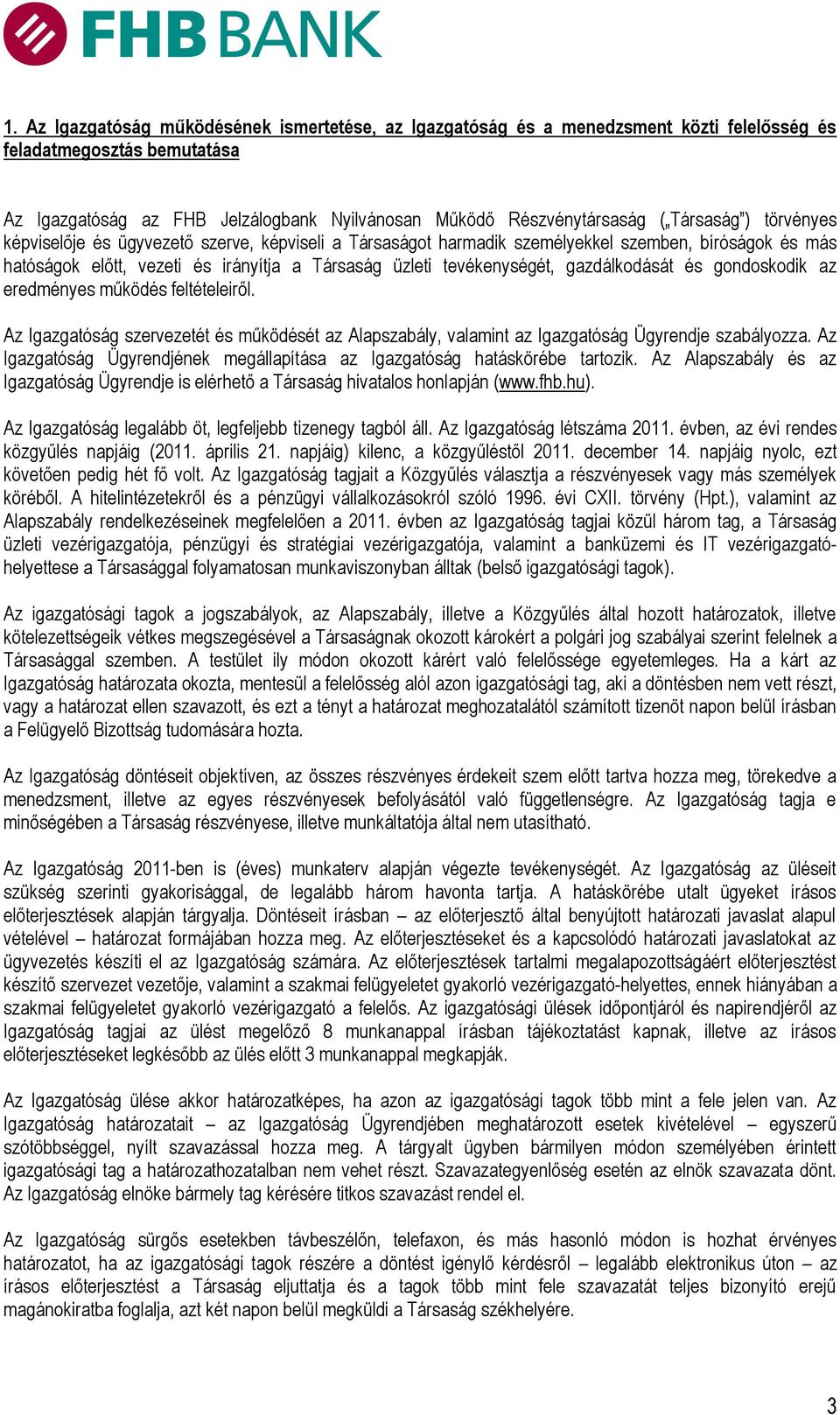 gazdálkodását és gondoskodik az eredményes működés feltételeiről. Az Igazgatóság szervezetét és működését az Alapszabály, valamint az Igazgatóság Ügyrendje szabályozza.