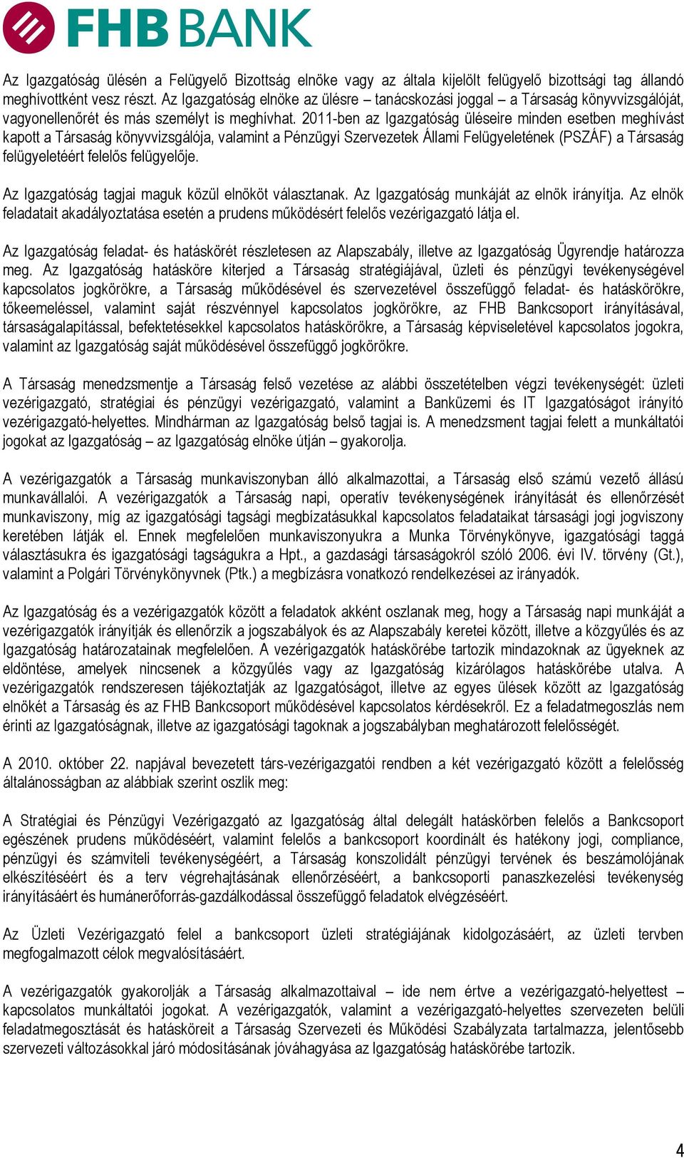 2011-ben az Igazgatóság üléseire minden esetben meghívást kapott a Társaság könyvvizsgálója, valamint a Pénzügyi Szervezetek Állami Felügyeletének (PSZÁF) a Társaság felügyeletéért felelős