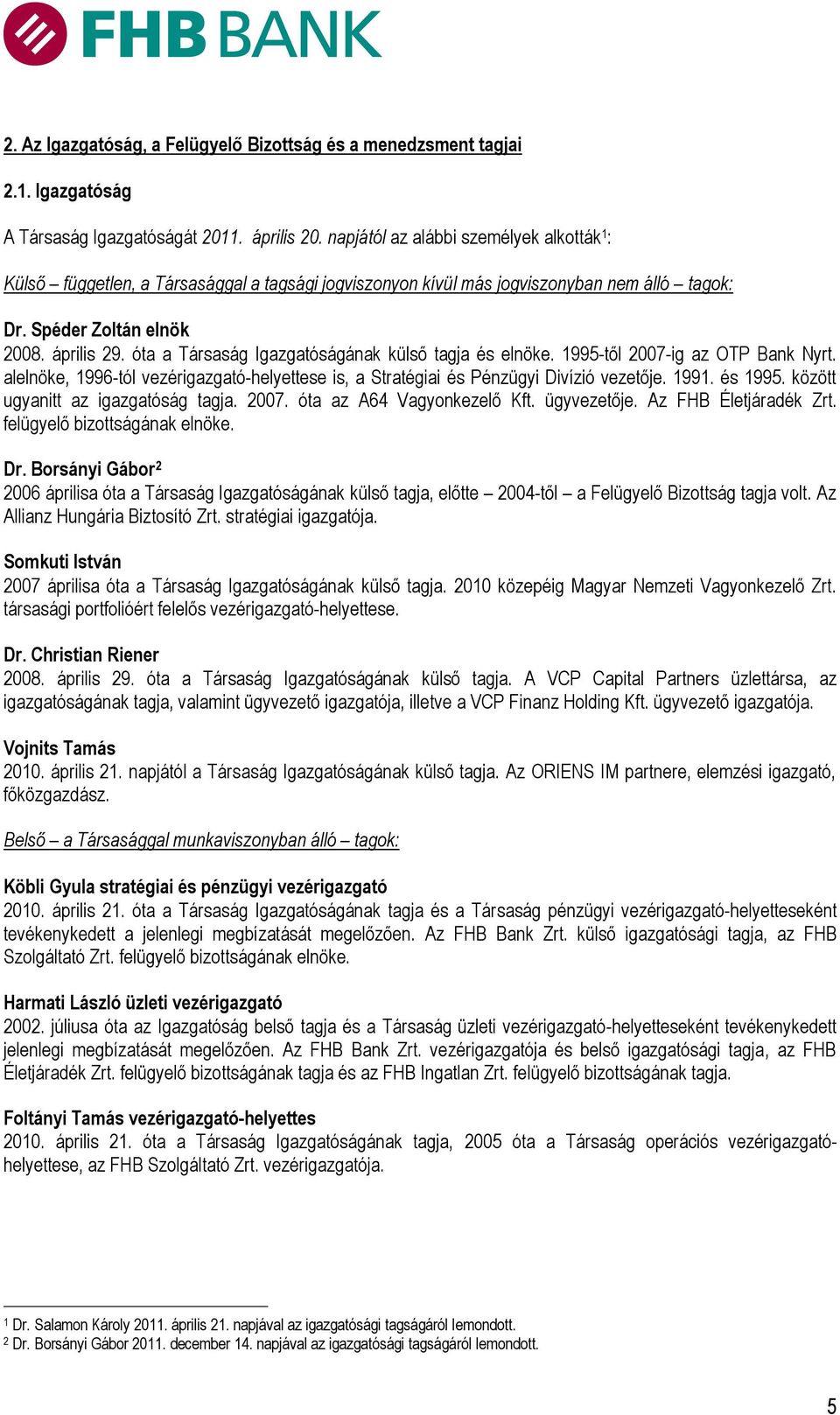 óta a Társaság Igazgatóságának külső tagja és elnöke. 1995-től 2007-ig az OTP Bank Nyrt. alelnöke, 1996-tól vezérigazgató-helyettese is, a Stratégiai és Pénzügyi Divízió vezetője. 1991. és 1995.