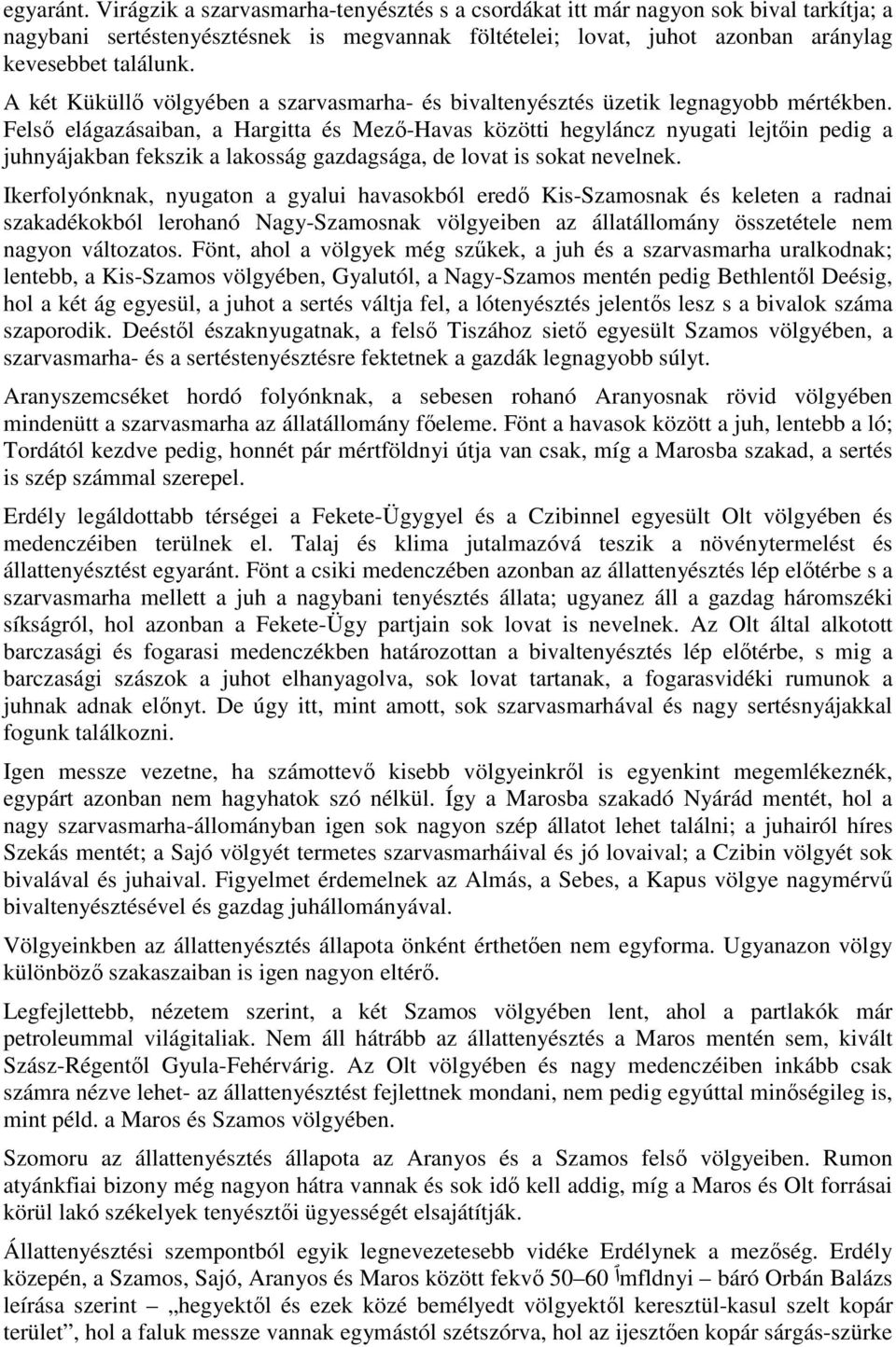 Felsı elágazásaiban, a Hargitta és Mezı-Havas közötti hegyláncz nyugati lejtıin pedig a juhnyájakban fekszik a lakosság gazdagsága, de lovat is sokat nevelnek.