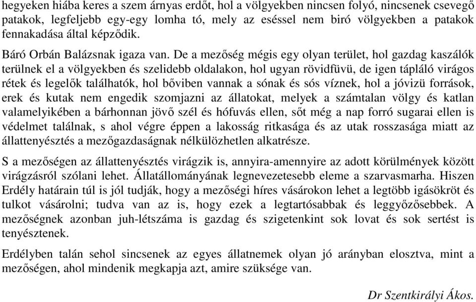 De a mezıség mégis egy olyan terület, hol gazdag kaszálók terülnek el a völgyekben és szelidebb oldalakon, hol ugyan rövidfüvü, de igen tápláló virágos rétek és legelık találhatók, hol bıviben vannak