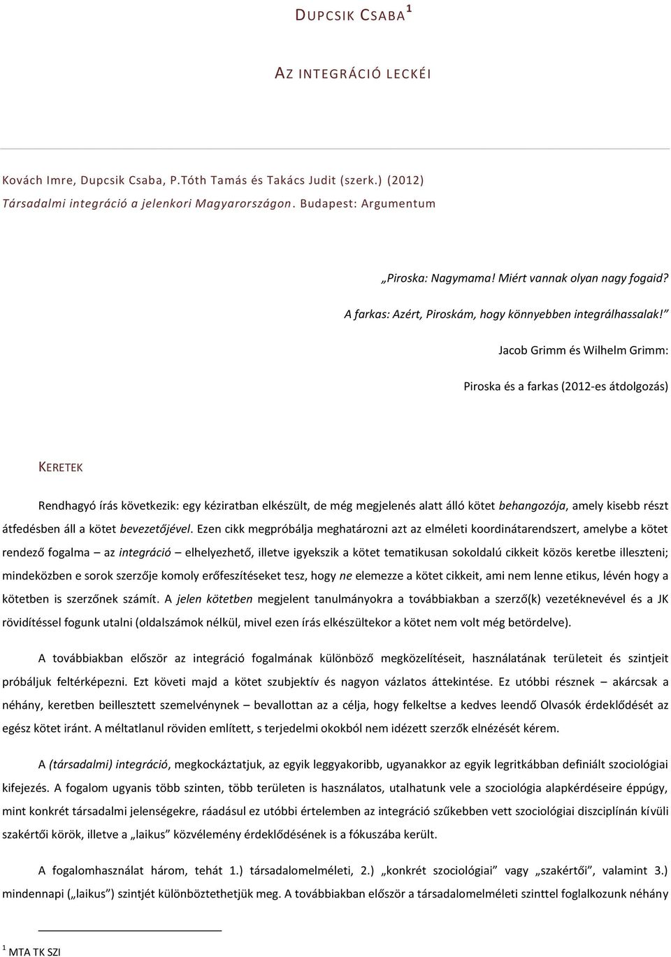 Jacob Grimm és Wilhelm Grimm: Piroska és a farkas (2012-es átdolgozás) KERETEK Rendhagyó írás következik: egy kéziratban elkészült, de még megjelenés alatt álló kötet behangozója, amely kisebb részt