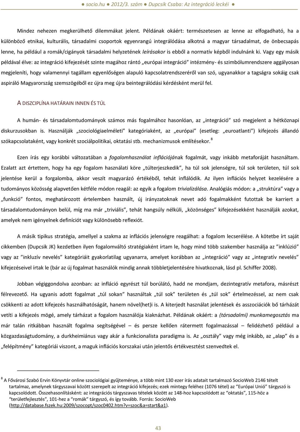 a romák/cigányok társadalmi helyzetének leírásakor is ebből a normatív képből indulnánk ki.