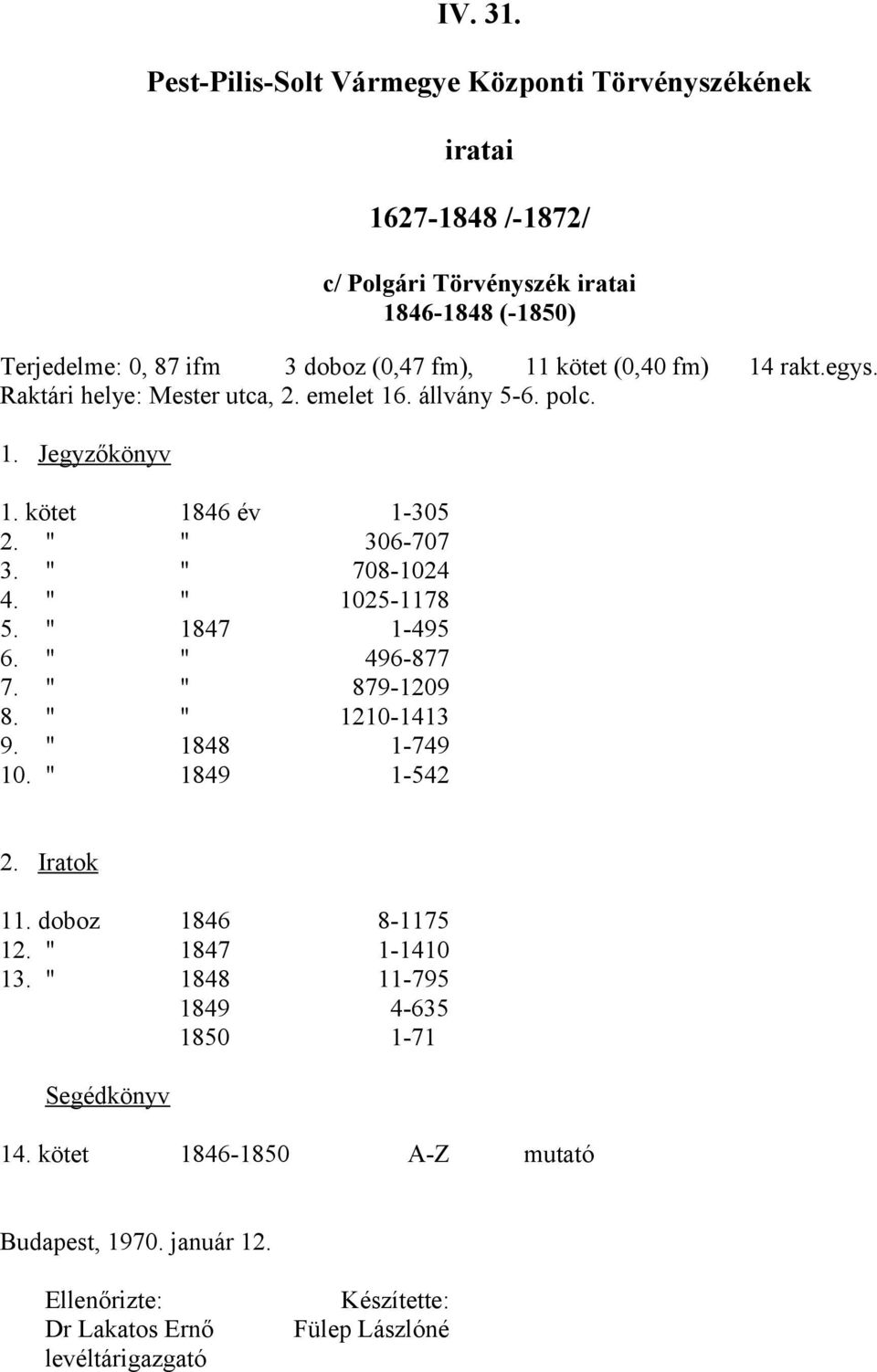 fm), 11 kötet (0,40 fm) 14 rakt.egys. Raktári helye: Mester utca, 2. emelet 16. állvány 5-6. polc. 1. Jegyzőkönyv 1. kötet 1846 év 1-305 2. 306-707 3. 708-1024 4.