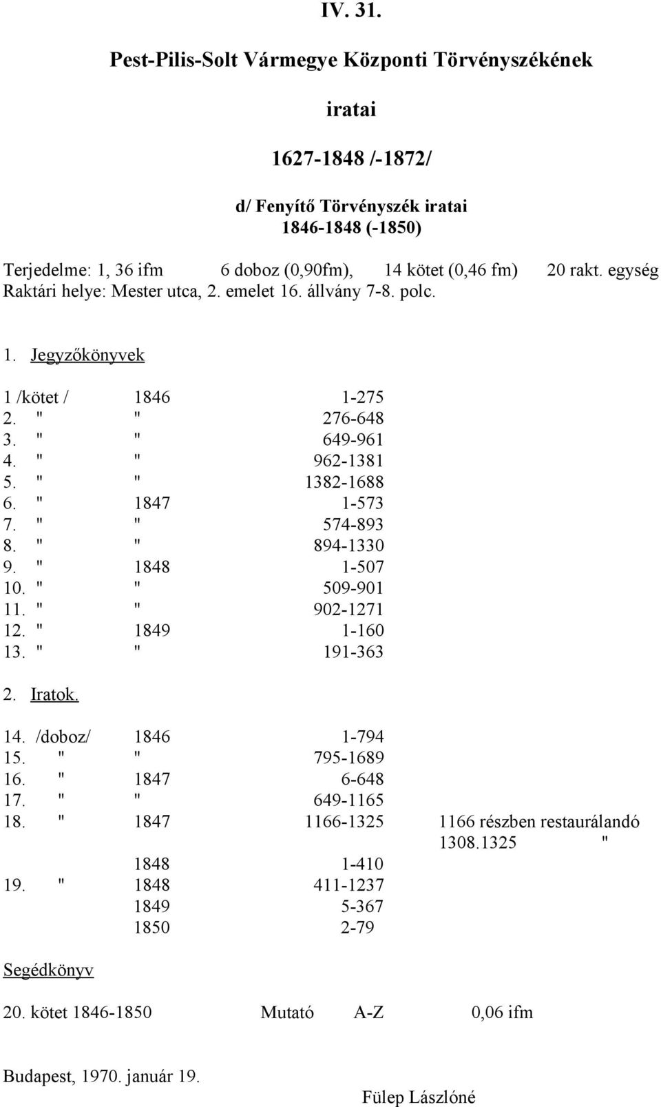 20 rakt. egység Raktári helye: Mester utca, 2. emelet 16. állvány 7-8. polc. 1. Jegyzőkönyvek 1 /kötet / 1846 1-275 2. 276-648 3. 649-961 4. 962-1381 5. 1382-1688 6. 1847 1-573 7.