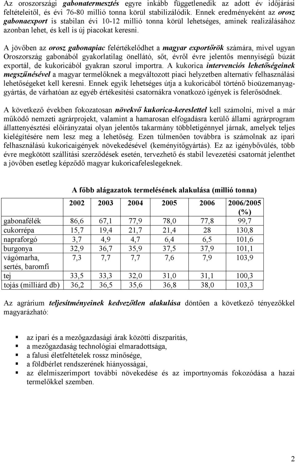 A jövőben az orosz gabonapiac felértékelődhet a magyar exportőrök számára, mivel ugyan Oroszország gabonából gyakorlatilag önellátó, sőt, évről évre jelentős mennyiségű búzát exportál, de kukoricából